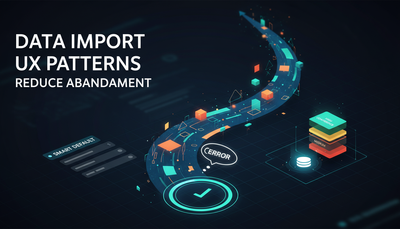 Data Import UX Patterns That Reduce Abandonment